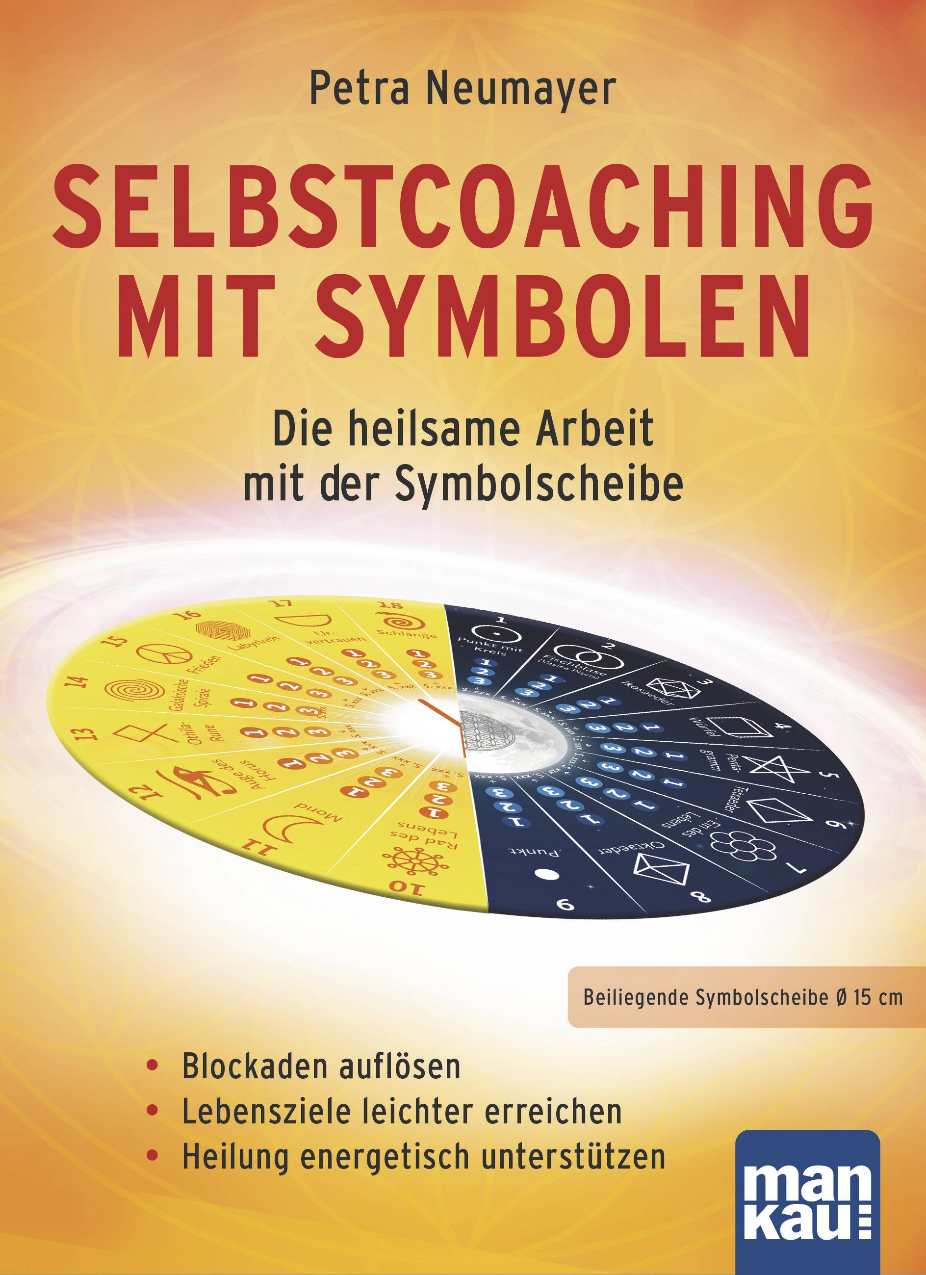 Selbstcoaching mit Symbolen, mit Symbolscheibe Die heilsame Arbeit mit der Symbolscheibe. Blockaden auflösen, Lebensziele leichter erreichen, Heilung