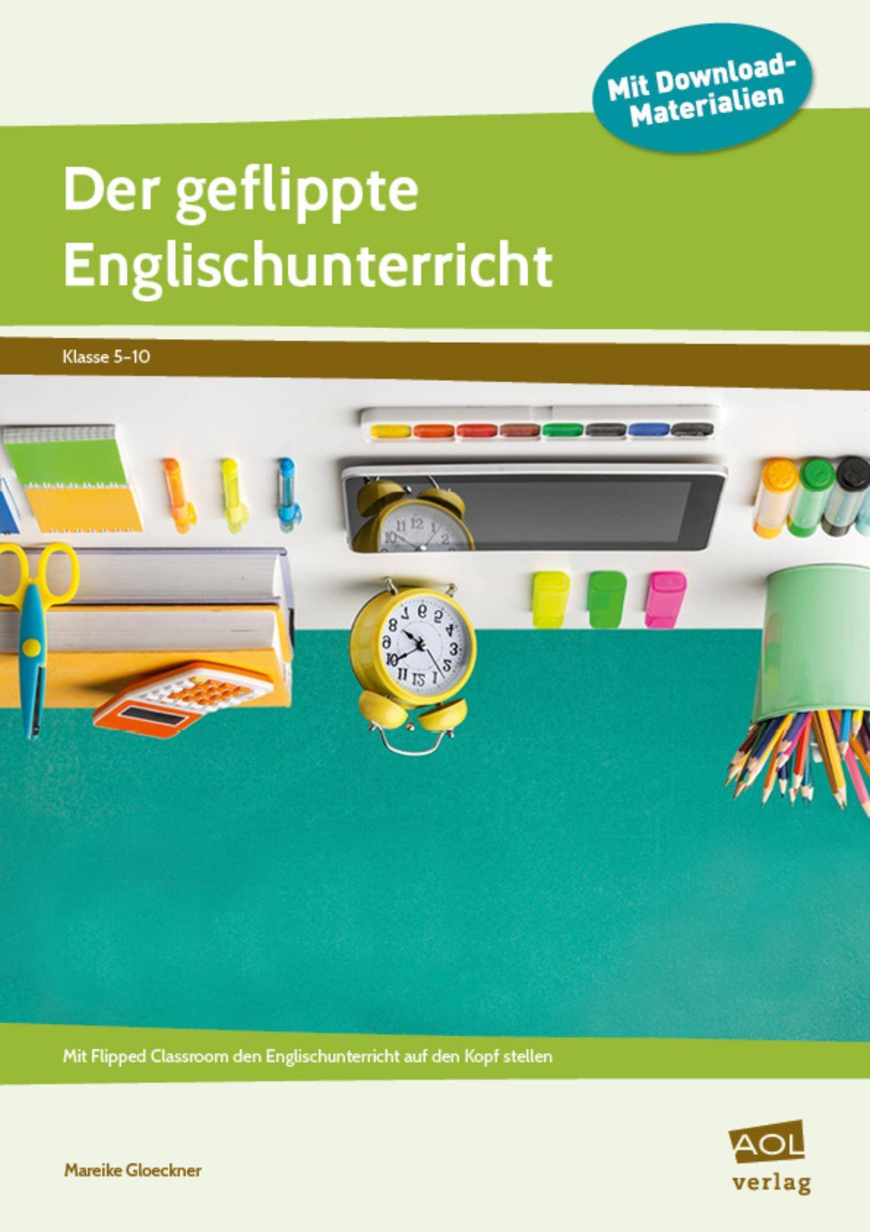 Der geflippte Englischunterricht Mit Flipped Classroom den Englischunterricht auf den Kopf stellen (5. bis 10. Klasse)