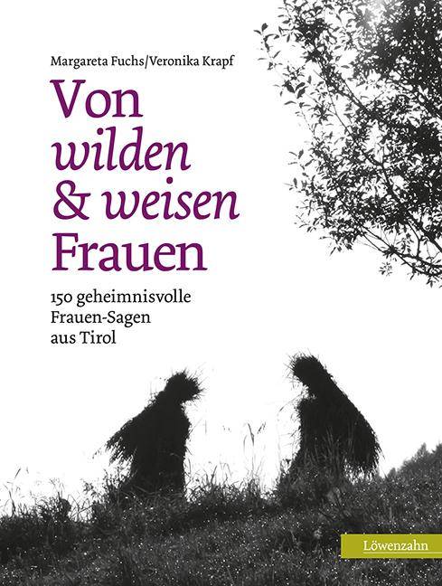 Von wilden & weisen Frauen 150 geheimnisvolle Frauen-Sagen aus Tirol