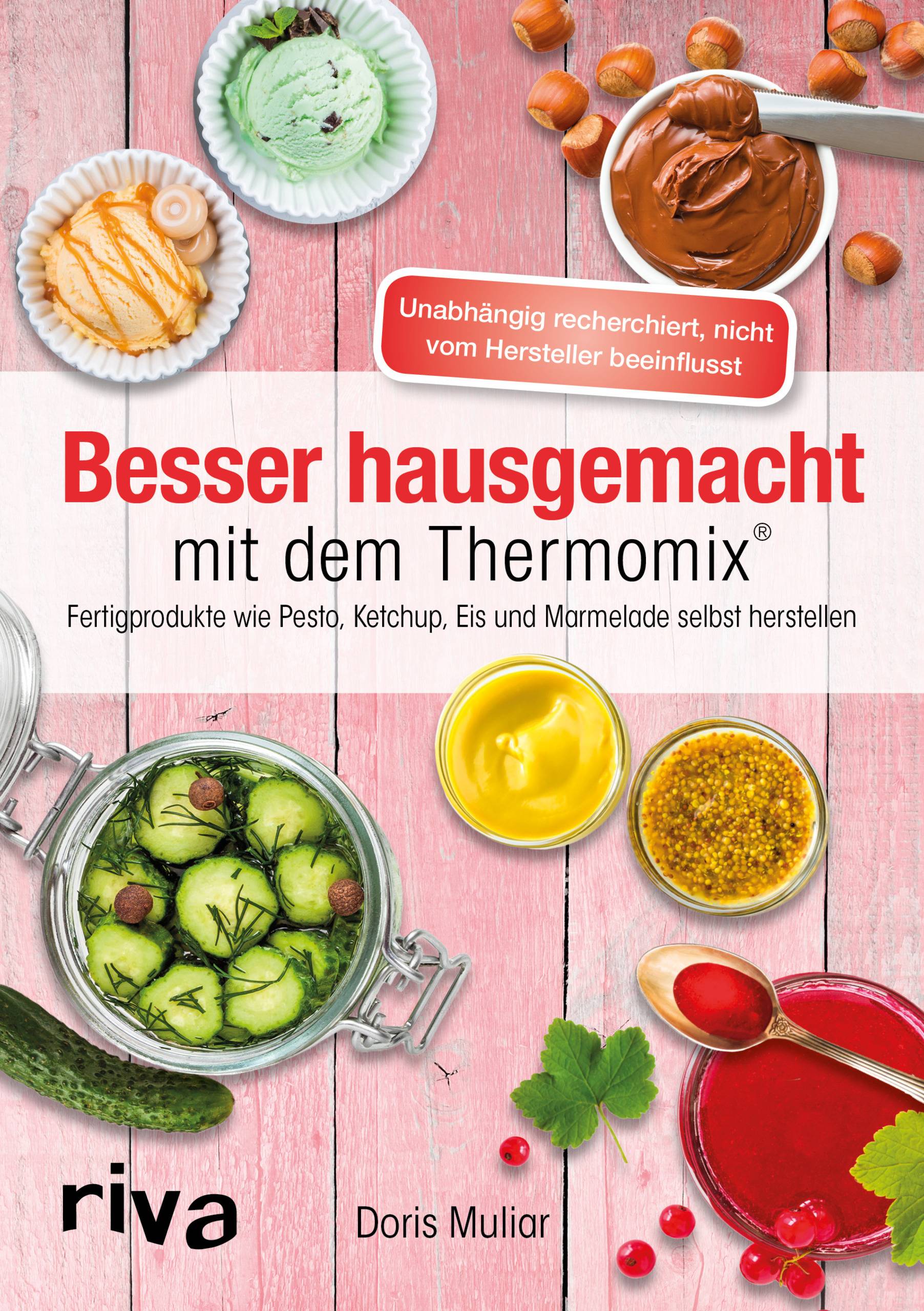 Besser hausgemacht mit dem Thermomix® Beliebte Fertigprodukte wie Pesto, Ketchup, Eis, Marmelade selbst herstellen