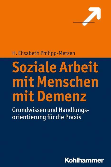 Soziale Arbeit mit Menschen mit Demenz Grundwissen und Handlungsorientierung für die Praxis