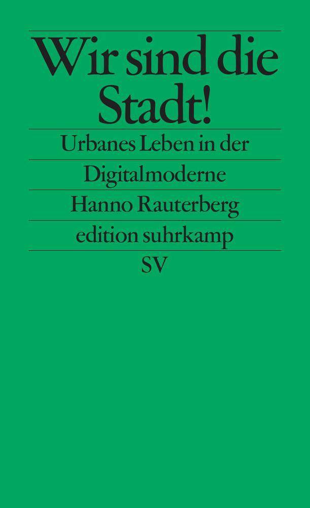 Wir sind die Stadt! Urbanes Leben in der Digitalmoderne. Originalausgabe