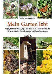 Mein Garten lebt Vögel, Schmetterlinge, Igel, Wildbienen und andere nützliche Tiere ansiedeln · Bauanleitungen und Gestaltungsideen