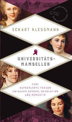 Universitätsmamsellen Fünf aufgeklärte Frauen zwischen Rokoko, Revolution und Romantik