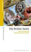 Die Brüder Asam Vom Leben im Theater der Kunst