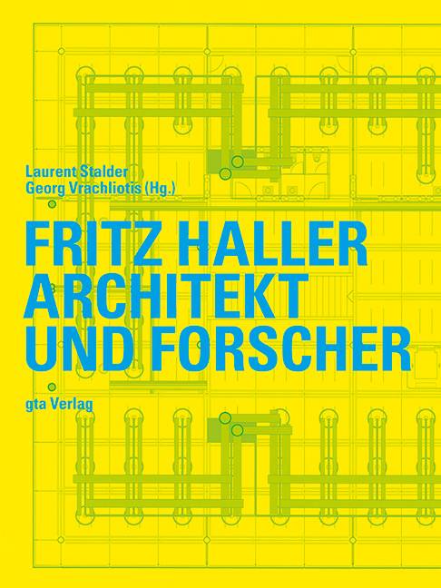 Fritz Haller Architekt und Forscher. Katalog zur Ausstellung im S AM Schweizerischen Architekturmuseum, Basel, Mai bis Juli 2014