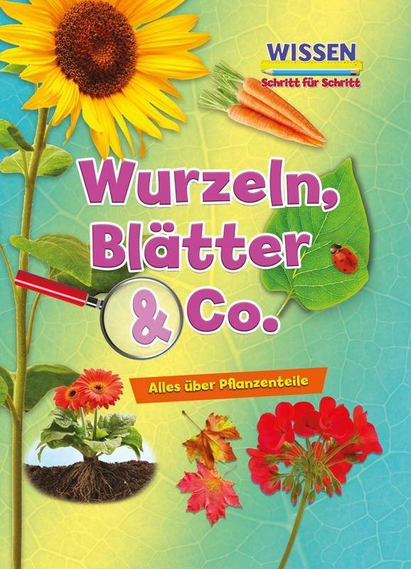 Wurzeln, Blätter & Co. Alles über Pflanzenteile. Mit digitalem Zusatzangebot