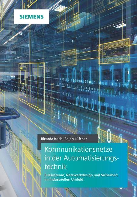 Kommunikationsnetze in der Automatisierungstechnik Bussysteme, Netzwerkdesign und Sicherheit im industriellen Umfeld