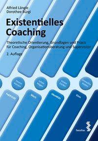 Existentielles Coaching Theoretische Orientierung, Grundlagen und Praxis für Coaching, Organisationsberatung und Supervision