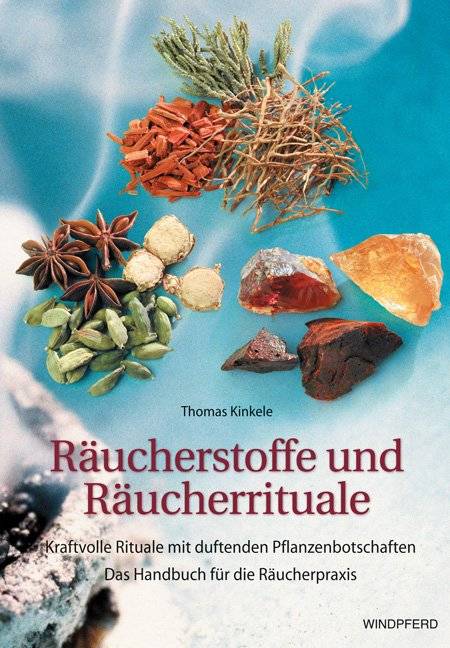 Räucherstoffe und Räucherrituale Kraftvolle Rituale mit duftenden Pflanzenbotschaften. Das Handbuch für die Räucherpraxis