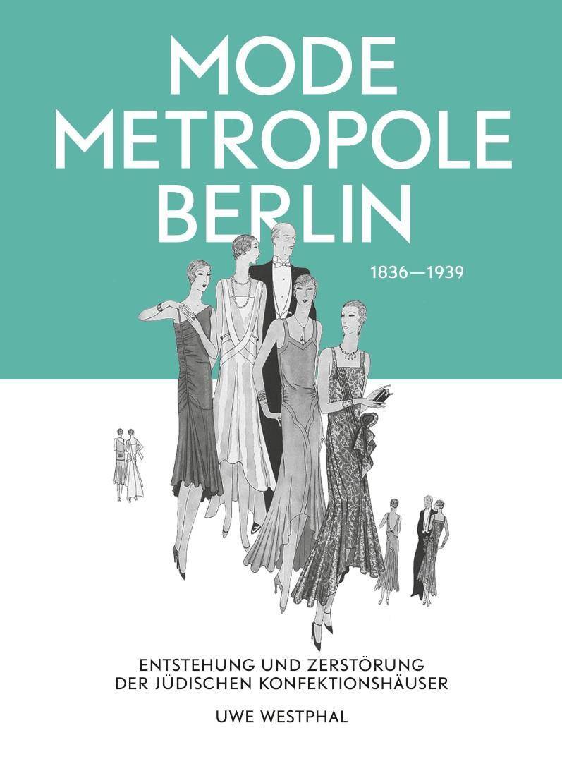 Modemetropole Berlin 1836 - 1939 Entstehung und Zerstörung der jüdischen Konfektionshäuser