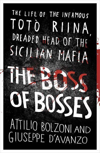 The Boss of Bosses The Life of the Infamous Toto Riina, Dreaded Head of the Sicilian Mafia