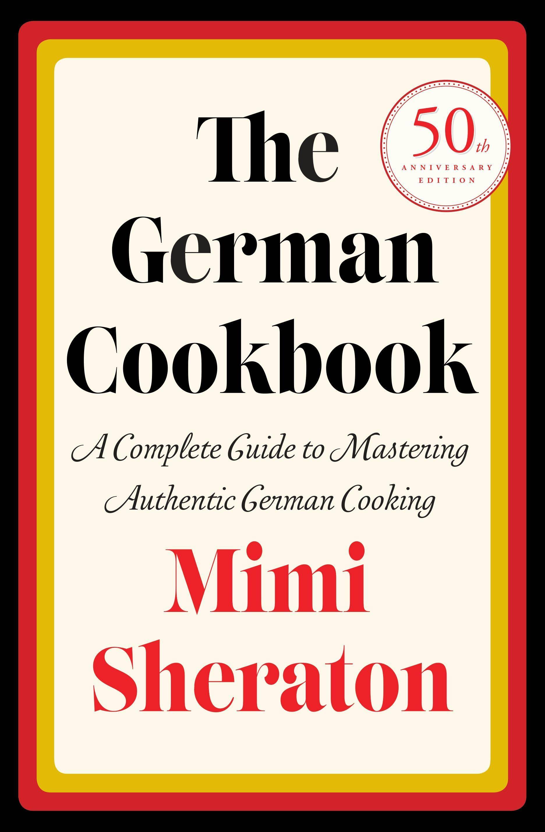 The German Cookbook A Complete Guide to Mastering Authentic German Cooking