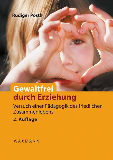 Gewaltfrei durch Erziehung Versuch einer Pädagogik des friedlichen Zusammenlebens. Das Konzept der bindungsbasierten frühkindlichen Entwicklung und