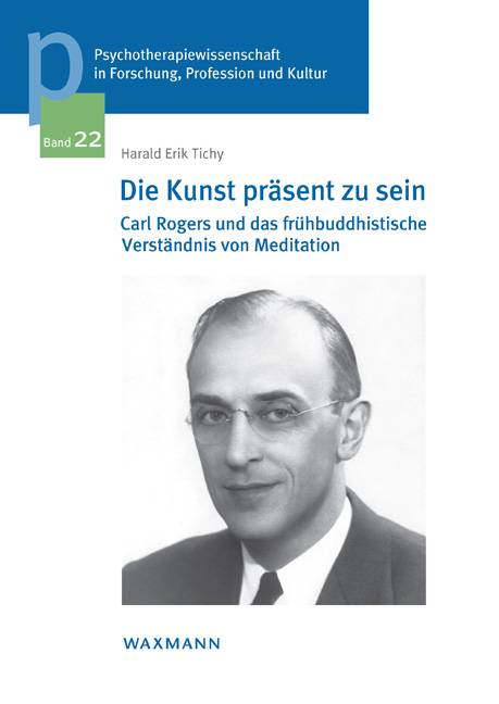Die Kunst präsent zu sein Carl Rogers und das frühbuddhistische Verständnis von Meditation. Dissertationsschrift
