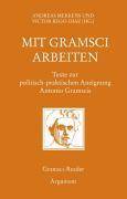 Mit Gramsci arbeiten Texte zur politisch-praktischen Aneignung Antonio Gramscis