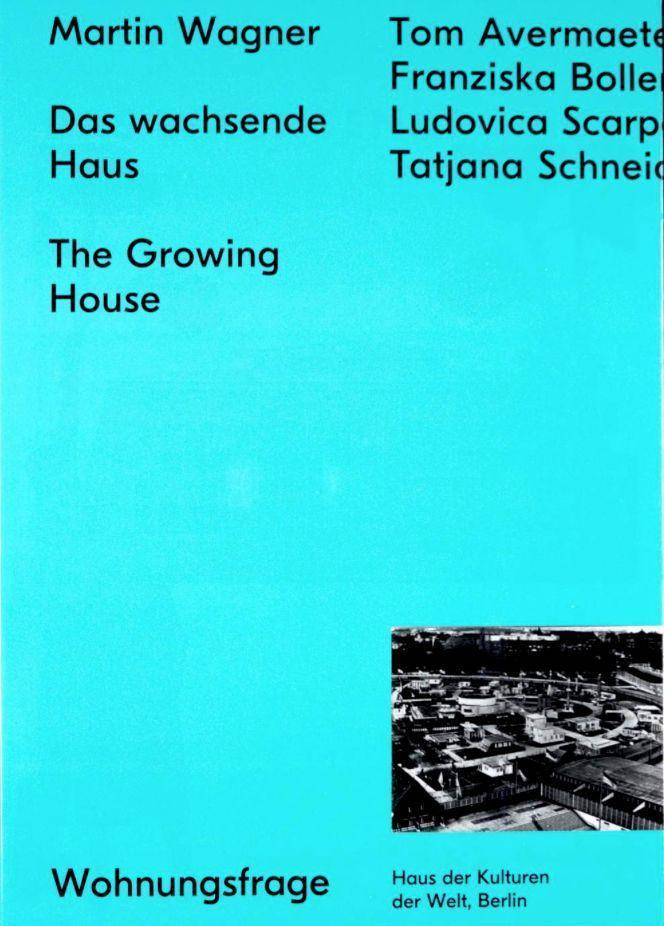 Das wachsende Haus. The Growing House Katalog zur Ausstellung im Haus der Kulturen der Welt in Berlin, 2014/2015