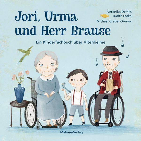 Jori, Urma und Herr Brause Ein Kinderfachbuch über Altenheime. Bilderbuch