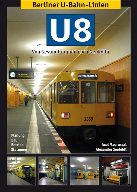 Berliner U-Bahn-Linien: U8 Von Gesundbrunnen nach Neukölln. Planung, Bau, Betrieb, Stationen
