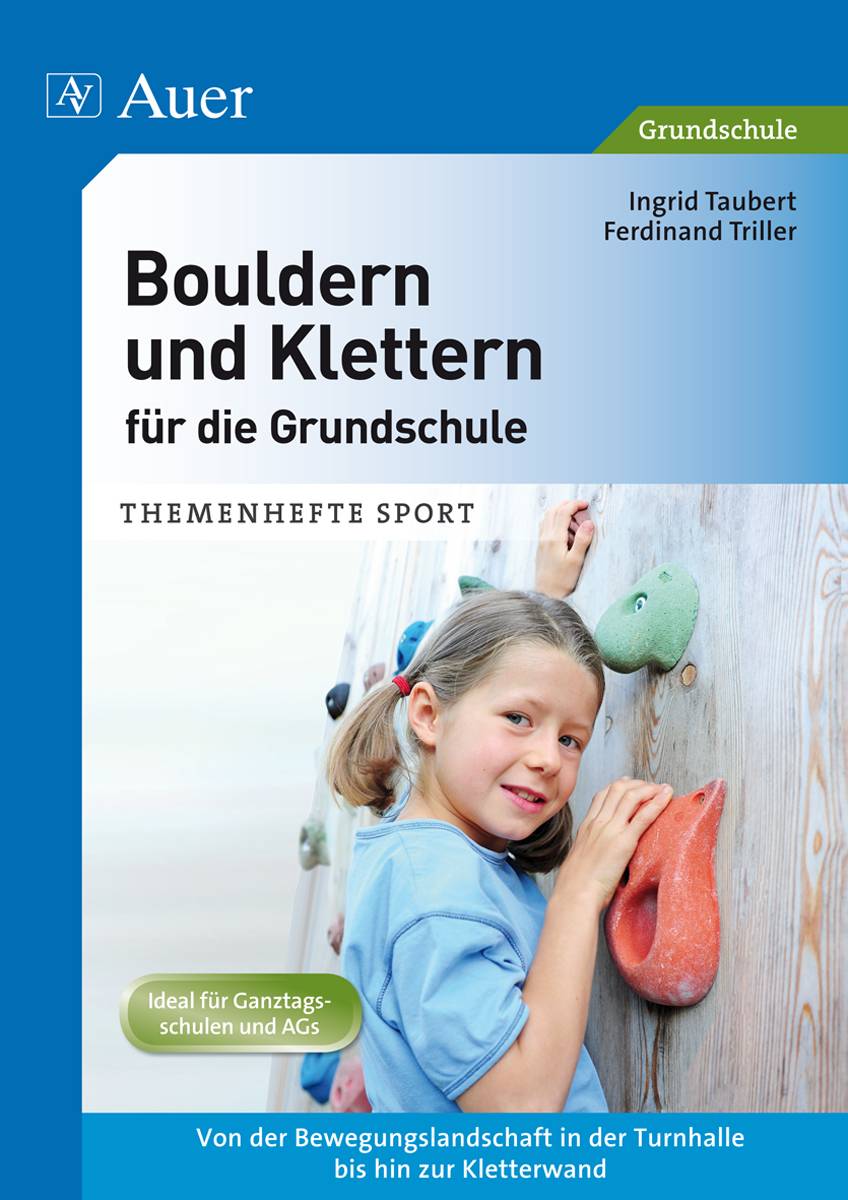 Bouldern und Klettern für die Grundschule Von der Bewegungslandschaft in der Turnhalle bis zur Kletterwand (1. bis 4. Klasse)