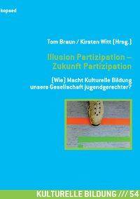 Illusion Partizipation - Zukunft Partizipation (Wie) Macht Kulturelle Bildung unsere Gesellschaft jugendgerechter?