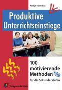 Produktive Unterrichtseinstiege 100 motivierende Methoden für die Sekundarstufen. Klasse 5-13