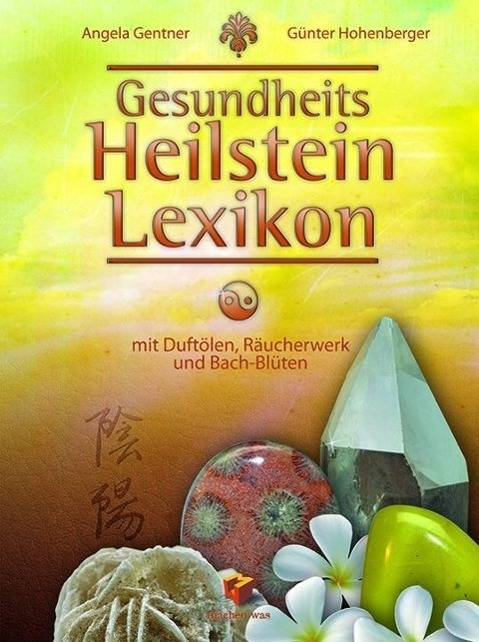 Gesundheits-Heilstein-Lexikon mit Duftölen, Räucherwerk und Bach-Blüten