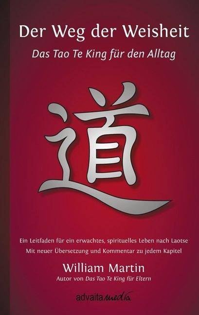 Der Weg der Weisheit Das Tao Te King für den Alltag. Ein Leitfaden für ein erwachtes Leben nach Laotse. Mit neuer Übersetzung und Kommentar zu jede