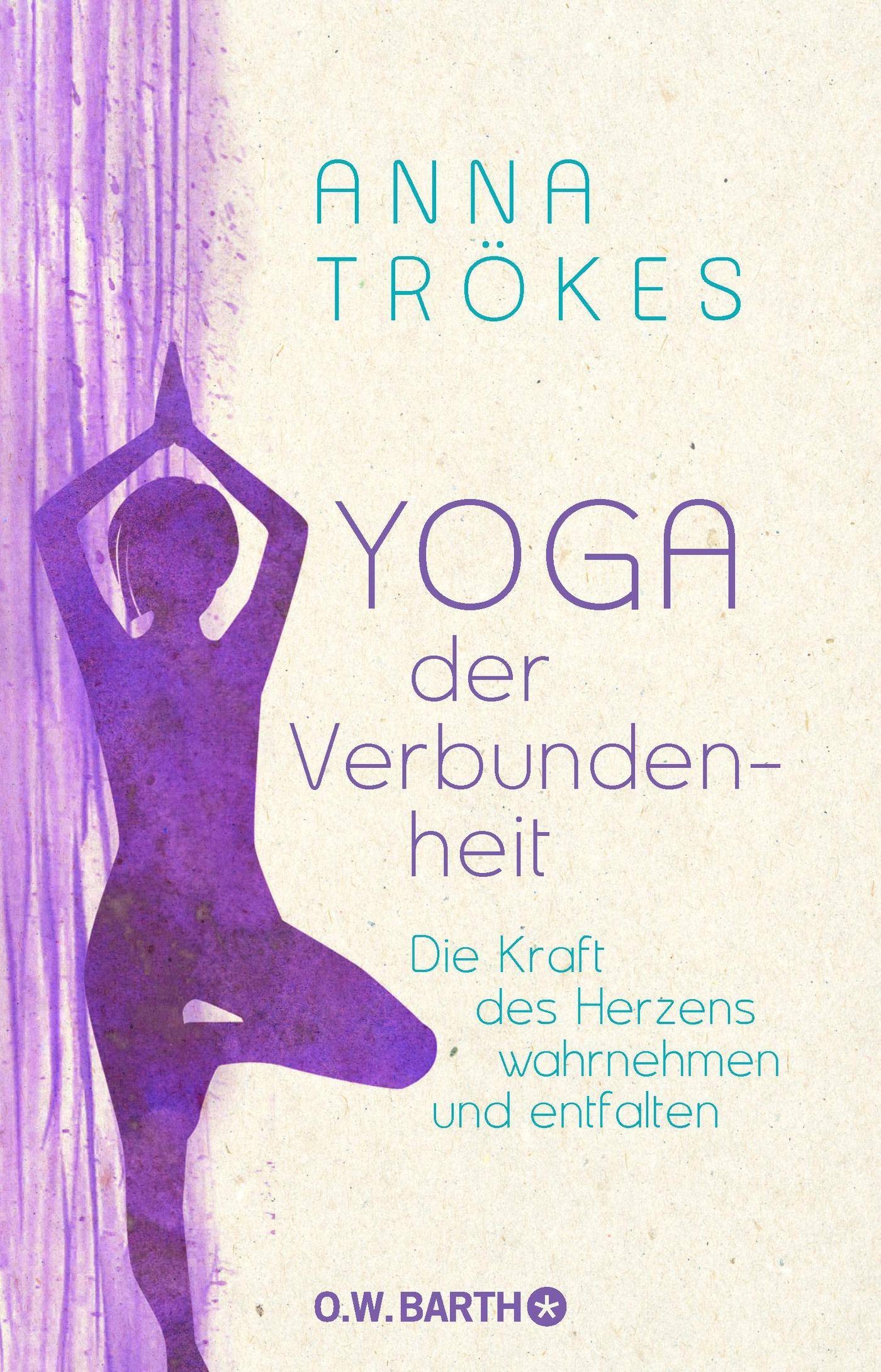 Yoga der Verbundenheit Die Kraft des Herzens wahrnehmen und entfalten
