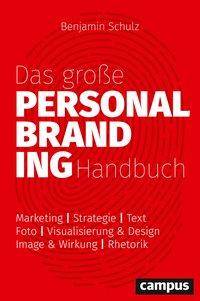Das große Personal Branding Handbuch Strategie - Marketing - Vertrieb - Text - Foto - Visualisierung & Design - Image & Wirkung - Rhetorik - Körpers