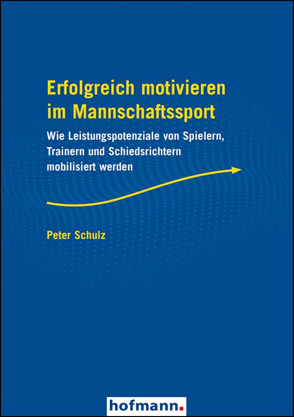 Erfolgreich motivieren im Mannschaftssport Wie Leistungspotenziale von Spielern, Trainern und Schiedsrichtern mobilisiert werden