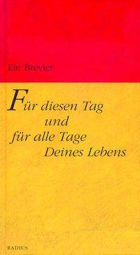 Für diesen Tag und für alle Tage Deines Lebens Ein Brevier