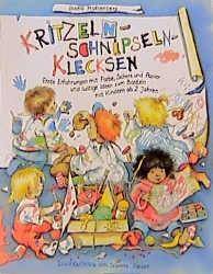 Kritzeln, Schnipseln, Klecksen Erste Erfahrungen mit Farbe, Schere und Papier und lustige Ideen zum Basteln mit Kindern ab 2 Jahren