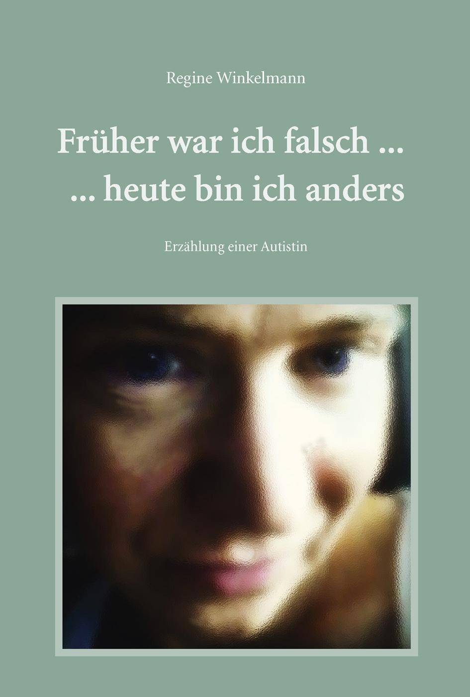 Früher war ich falsch ... heute bin ich anders Erzählungen einer Autistin