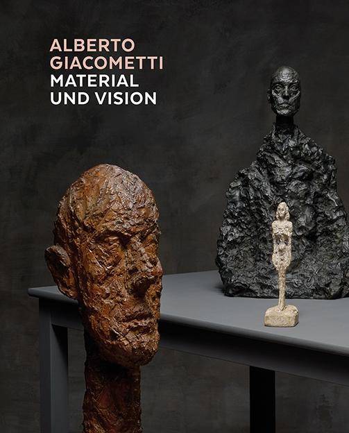 Alberto Giacometti - Material und Vision Die Meisterwerke in Gips, Stein, Ton und Bronze. Katalog zur Ausstellung im Kunsthaus Zürich, 2016/2017
