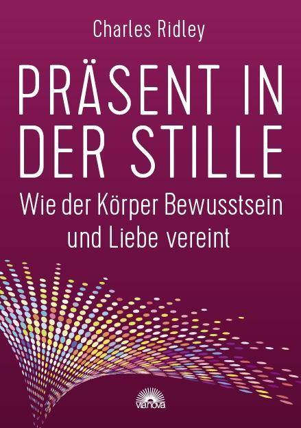 Präsent in der Stille Wie der Körper Bewusstsein und Liebe vereint