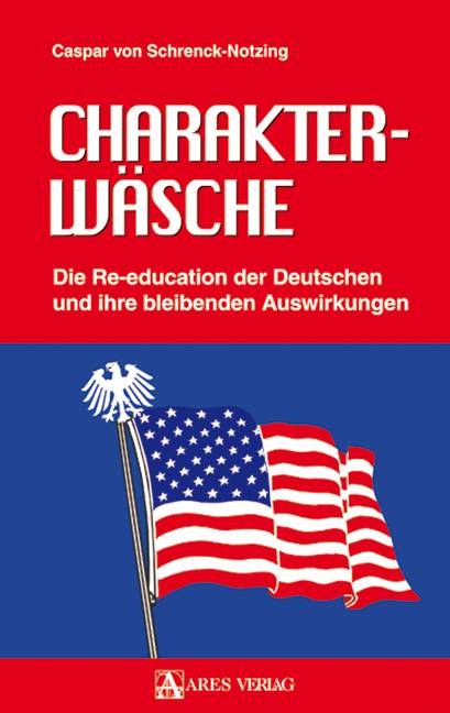 Charakterwäsche Die Re-education der Deutschen und ihre bleibenden Auswirkungen