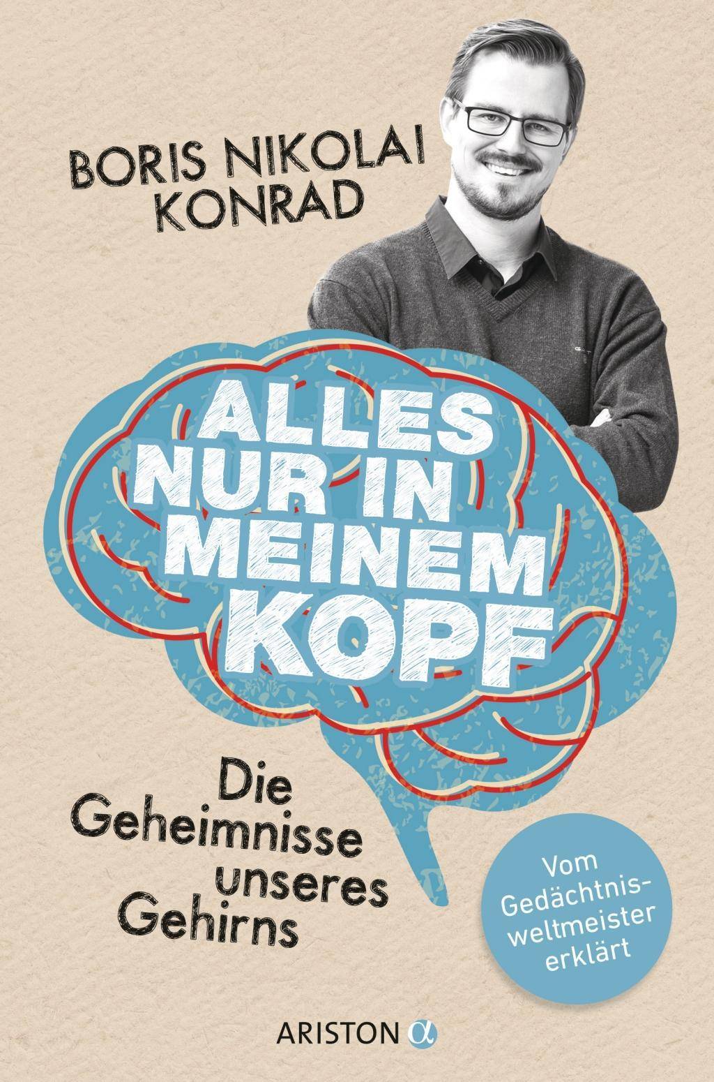Alles nur in meinem Kopf Die Geheimnisse unseres Gehirns. - Vom Gedächtnisweltmeister erklärt