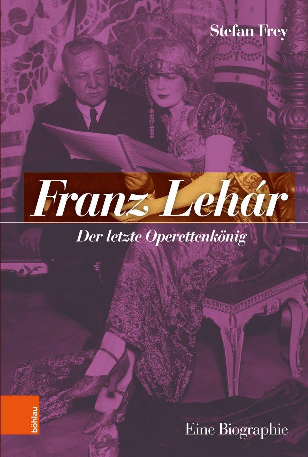 Franz Lehár Der letzte Operettenkönig. Eine Biographie
