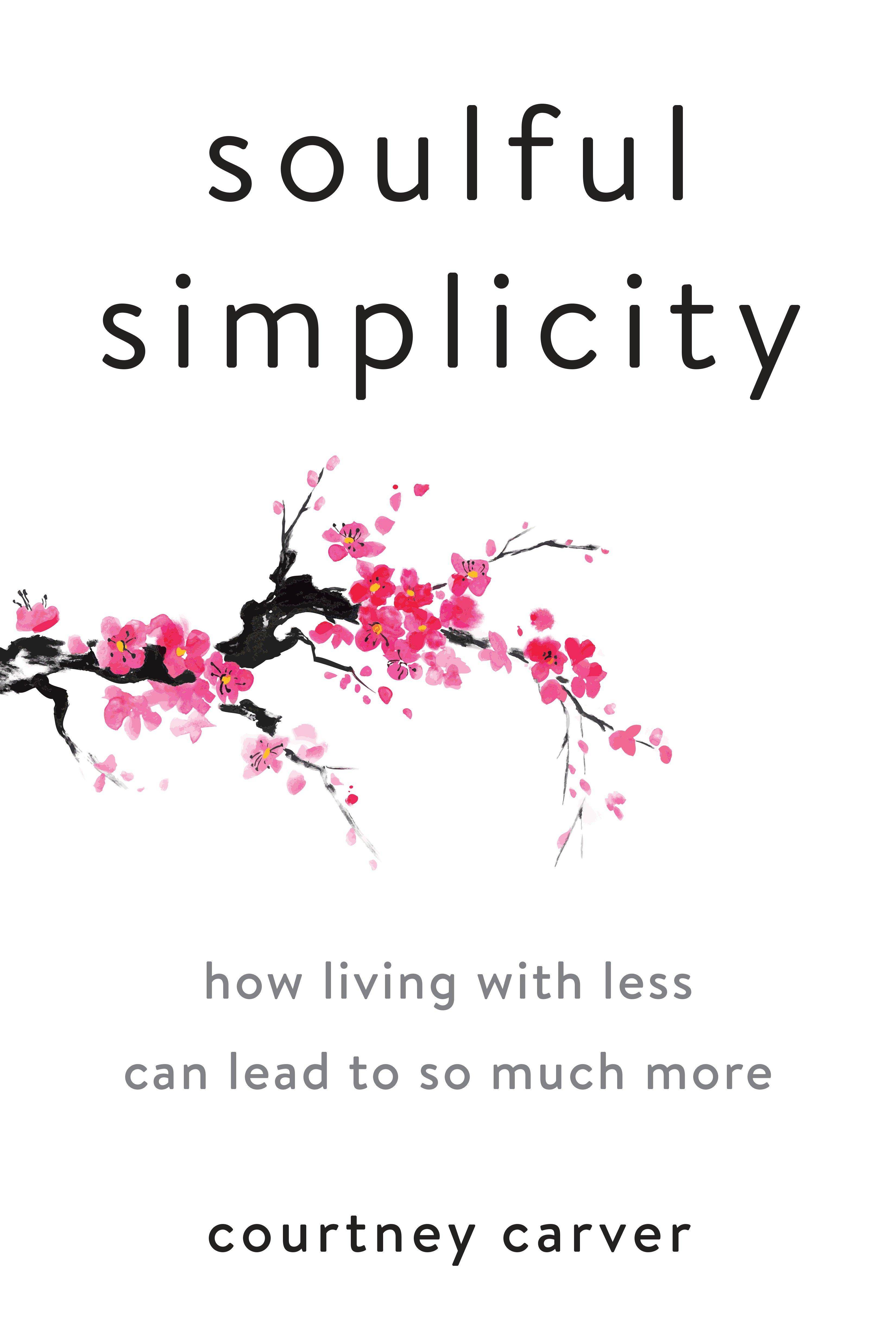 Soulful Simplicity How Living with Less Can Lead to So Much More