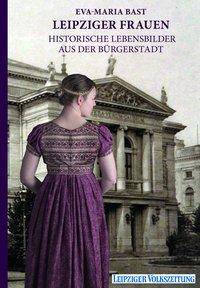 Leipziger Frauen Historische Lebensbilder aus der Bürgerstadt