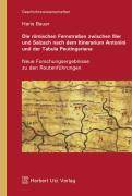 Die römischen Fernstraßen zwischen Iller und Salzach nach dem Itinerarium Antonini und der Tabula Peutingeriana Neue Forschungsergebnisse zu den Rou