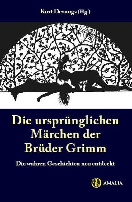 Die ursprünglichen Märchen der Brüder Grimm Die wahren Geschichten neu entdeckt