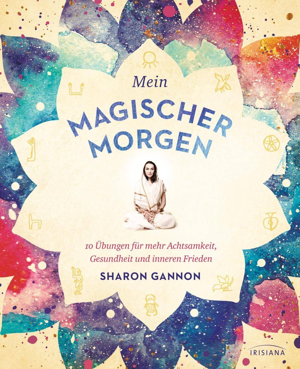Mein magischer Morgen 10 Übungen für mehr Achtsamkeit, Gesundheit und inneren Frieden - Die persönliche Morgenroutine der Yoga-Ikone, mit Asanas,