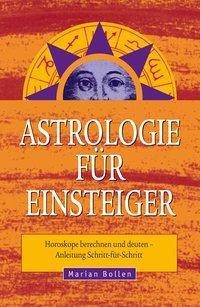 Astrologie für Einsteiger Horoskope berechnen und deuten. Anleitung Schritt-für-Schritt