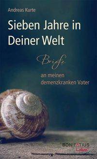 Sieben Jahre in Deiner Welt Briefe an meinen demenzkranken Vater