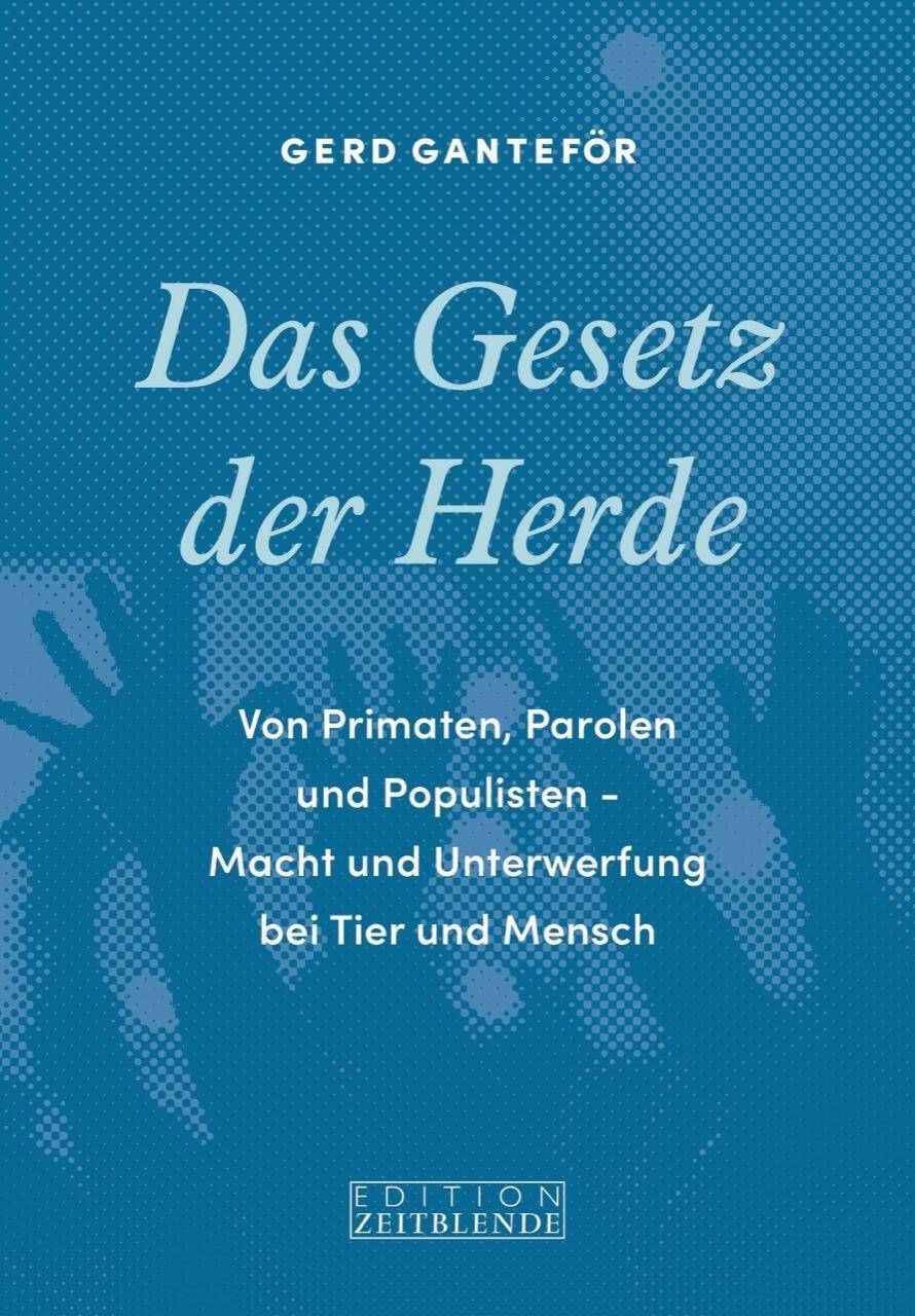 Das Gesetz der Herde Von Primaten, Parolen und Populisten - Macht und Unterwerfung bei Tier und Mensch