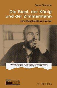 Die Stasi, der König und der Zimmermann Eine Geschichte von Verrat