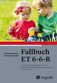 Fallbuch ET 6-6-R Der Entwicklungstest für Kinder von sechs Monaten bis sechs Jahren in der Praxis