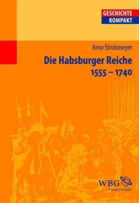 Die Habsburger Reiche 1555-1740 Herrschaft - Gesellschaft - Politik